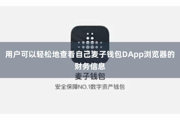 用户可以轻松地查看自己麦子钱包DApp浏览器的财务信息