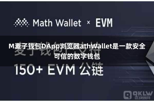 M麦子钱包DApp浏览器athWallet是一款安全可信的数字钱包