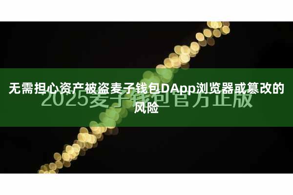 无需担心资产被盗麦子钱包DApp浏览器或篡改的风险