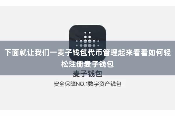 下面就让我们一麦子钱包代币管理起来看看如何轻松注册麦子钱包